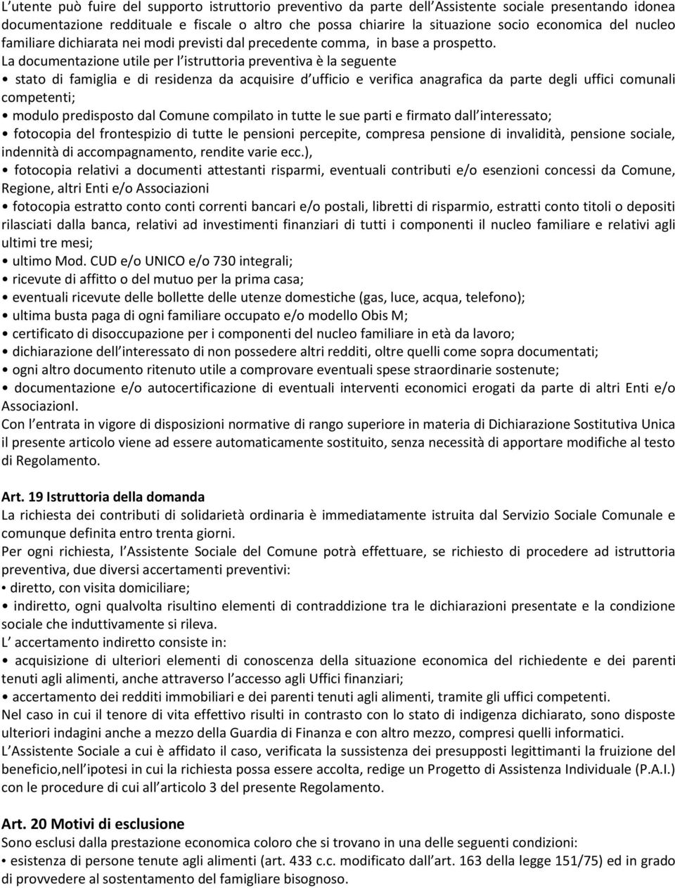 La documentazione utile per l istruttoria preventiva è la seguente stato di famiglia e di residenza da acquisire d ufficio e verifica anagrafica da parte degli uffici comunali competenti; modulo