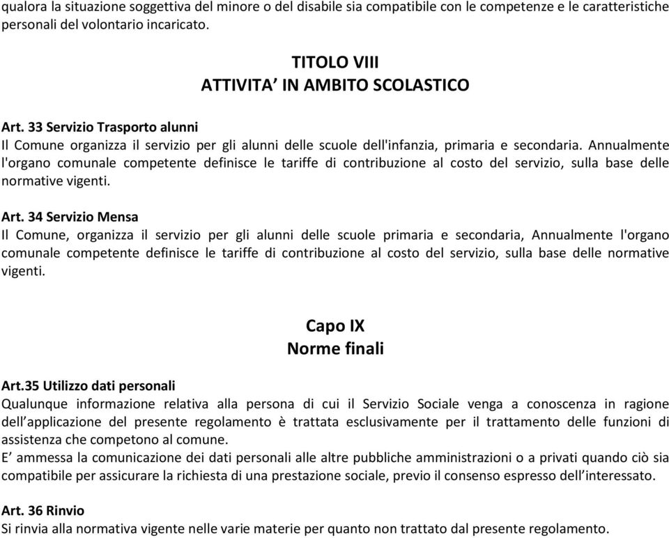 Annualmente l'organo comunale competente definisce le tariffe di contribuzione al costo del servizio, sulla base delle normative vigenti. Art.