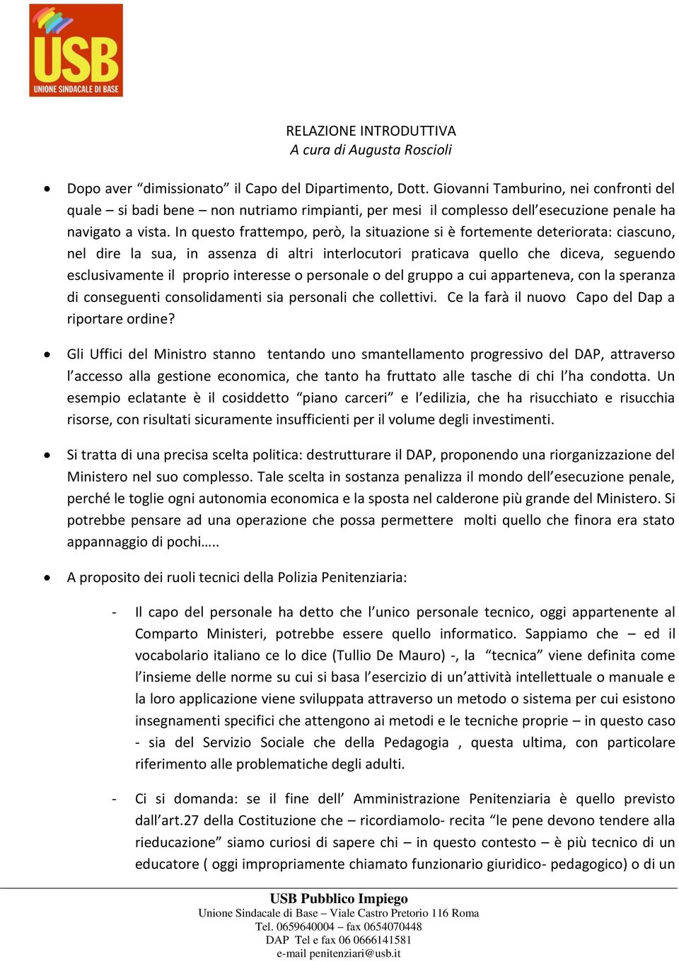 In questo frattempo, però, la situazione si è fortemente deteriorata: ciascuno, nel dire la sua, in assenza di altri interlocutori praticava quello che diceva, seguendo esclusivamente il proprio