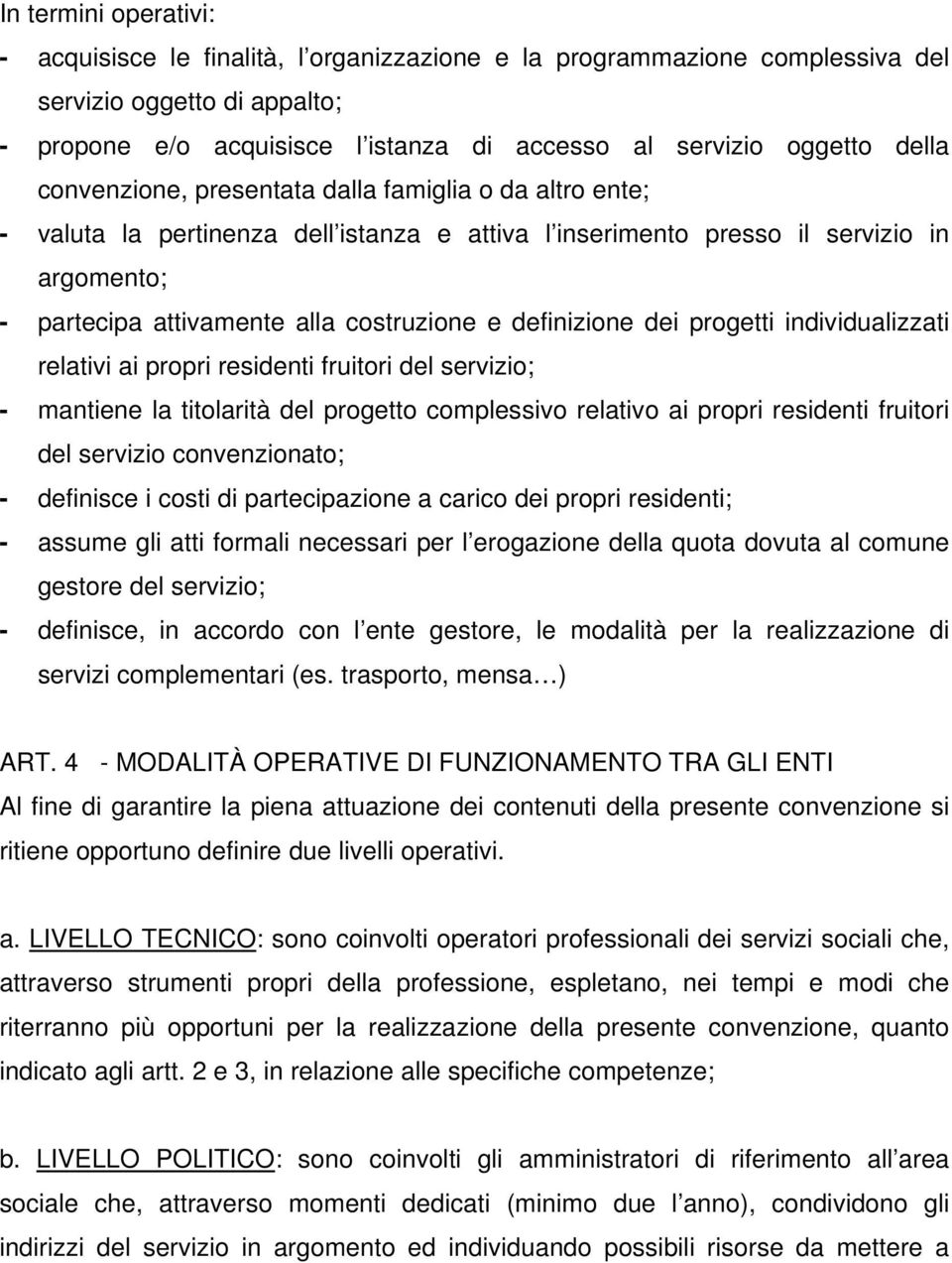 definizione dei progetti individualizzati relativi ai propri residenti fruitori del servizio; - mantiene la titolarità del progetto complessivo relativo ai propri residenti fruitori del servizio