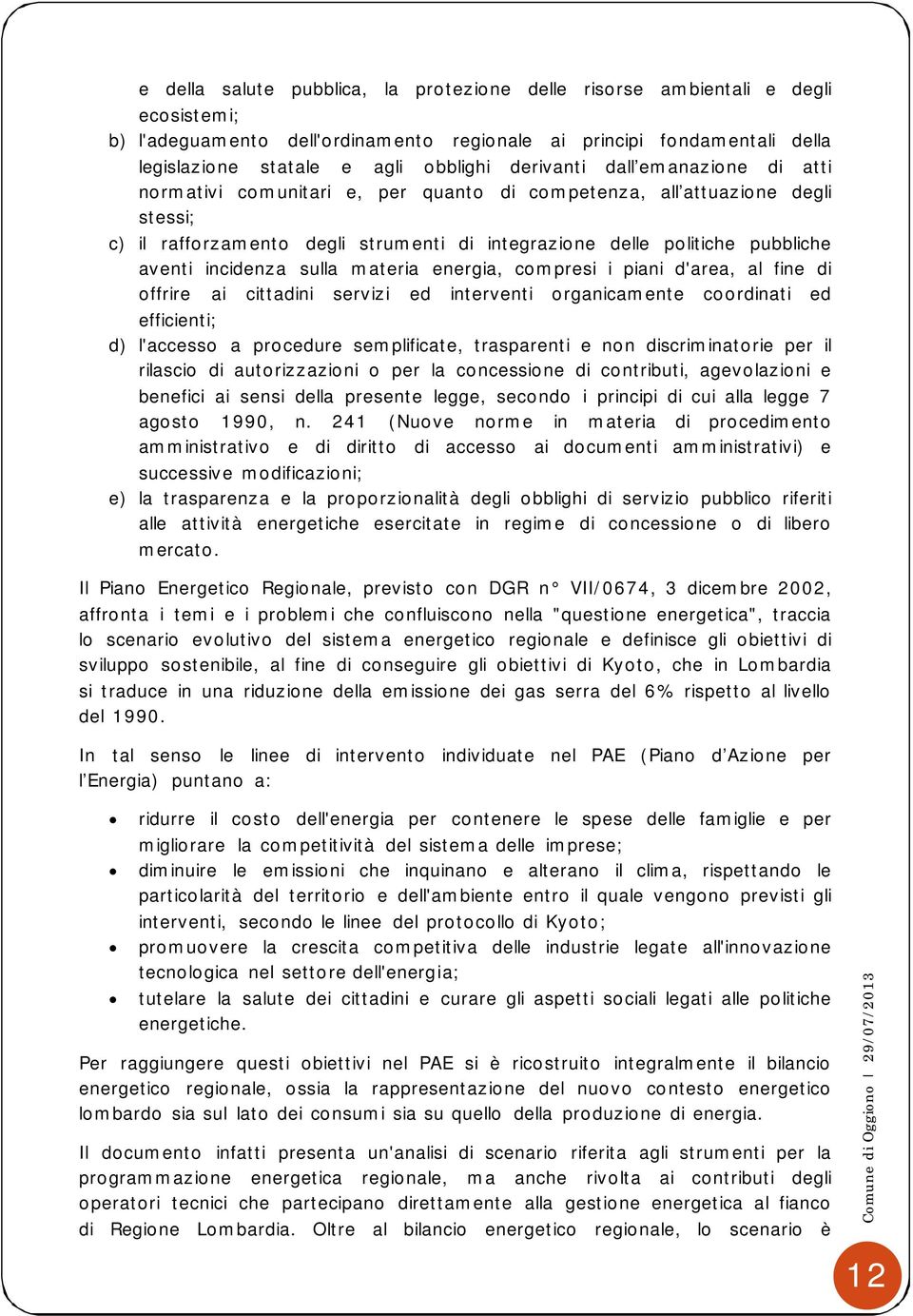 incidenza sulla materia energia, compresi i piani d'area, al fine di offrire ai cittadini servizi ed interventi organicamente coordinati ed efficienti; d) l'accesso a procedure semplificate,