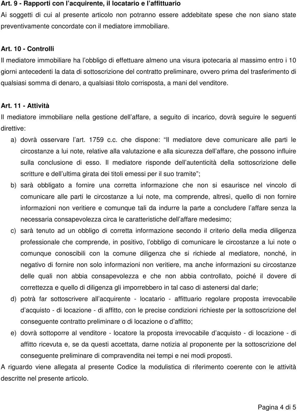 10 - Controlli Il mediatore immobiliare ha l obbligo di effettuare almeno una visura ipotecaria al massimo entro i 10 giorni antecedenti la data di sottoscrizione del contratto preliminare, ovvero