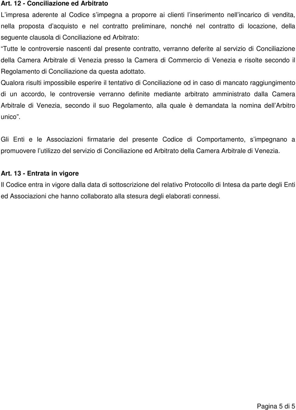 Arbitrale di Venezia presso la Camera di Commercio di Venezia e risolte secondo il Regolamento di Conciliazione da questa adottato.