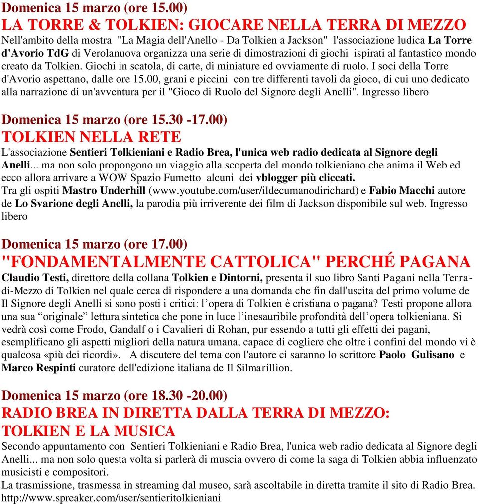 serie di dimostrazioni di giochi ispirati al fantastico mondo creato da Tolkien. Giochi in scatola, di carte, di miniature ed ovviamente di ruolo. I soci della Torre d'avorio aspettano, dalle ore 15.