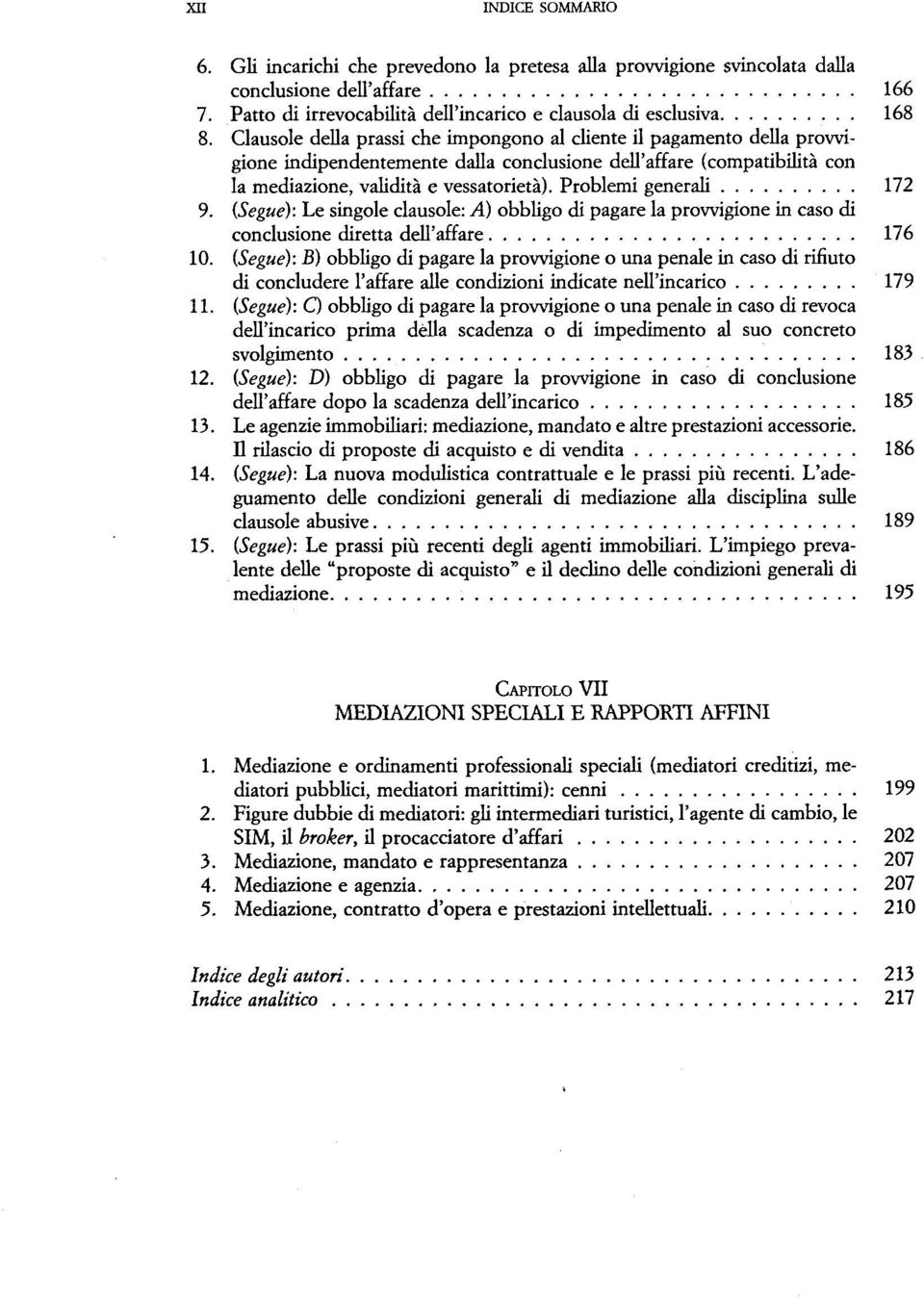 Problemi generali 172 9. (Segue): Le singole clausole: A) obbligo di pagare la prowigione in caso di conclusione diretta dell'affare 176 10.