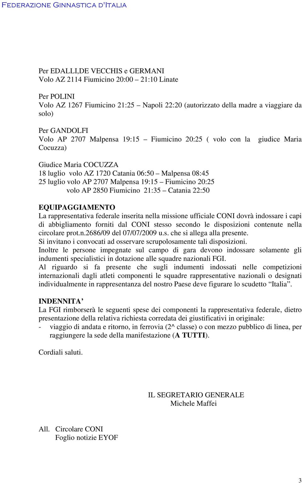 Malpensa 19:15 Fiumicino 20:25 volo AP 2850 Fiumicino 21:35 Catania 22:50 EQUIPAGGIAMENTO La rappresentativa federale inserita nella missione ufficiale CONI dovrà indossare i capi di abbigliamento