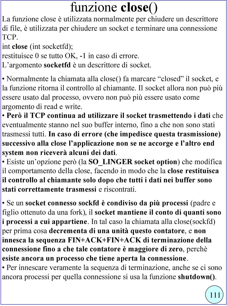 Normalmente la chiamata alla close() fa marcare closed il socket, e la funzione ritorna il controllo al chiamante.