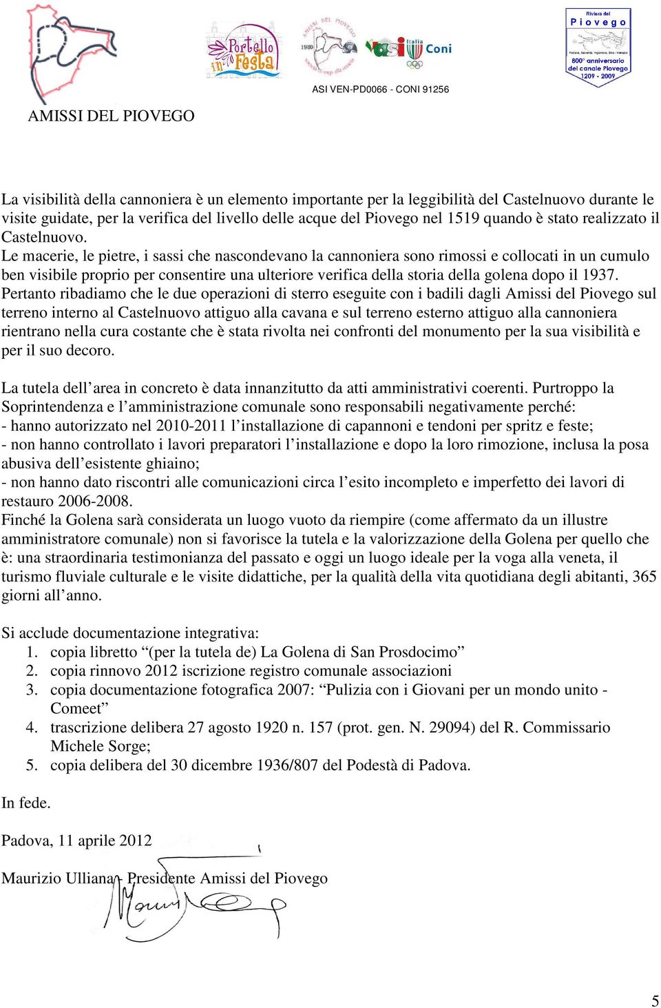 Le macerie, le pietre, i sassi che nascondevano la cannoniera sono rimossi e collocati in un cumulo ben visibile proprio per consentire una ulteriore verifica della storia della golena dopo il 1937.