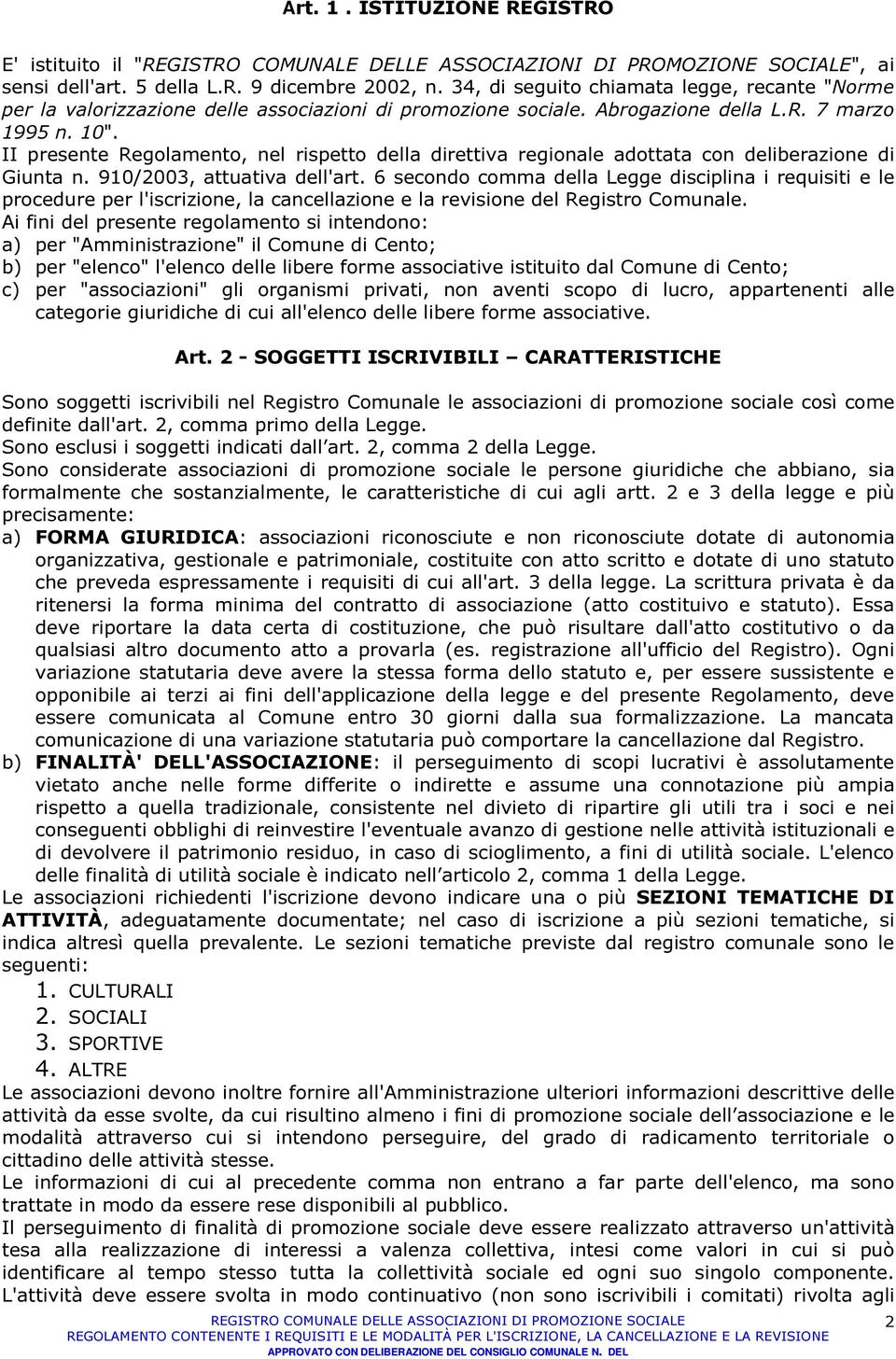 II presente Regolamento, nel rispetto della direttiva regionale adottata con deliberazione di Giunta n. 910/2003, attuativa dell'art.