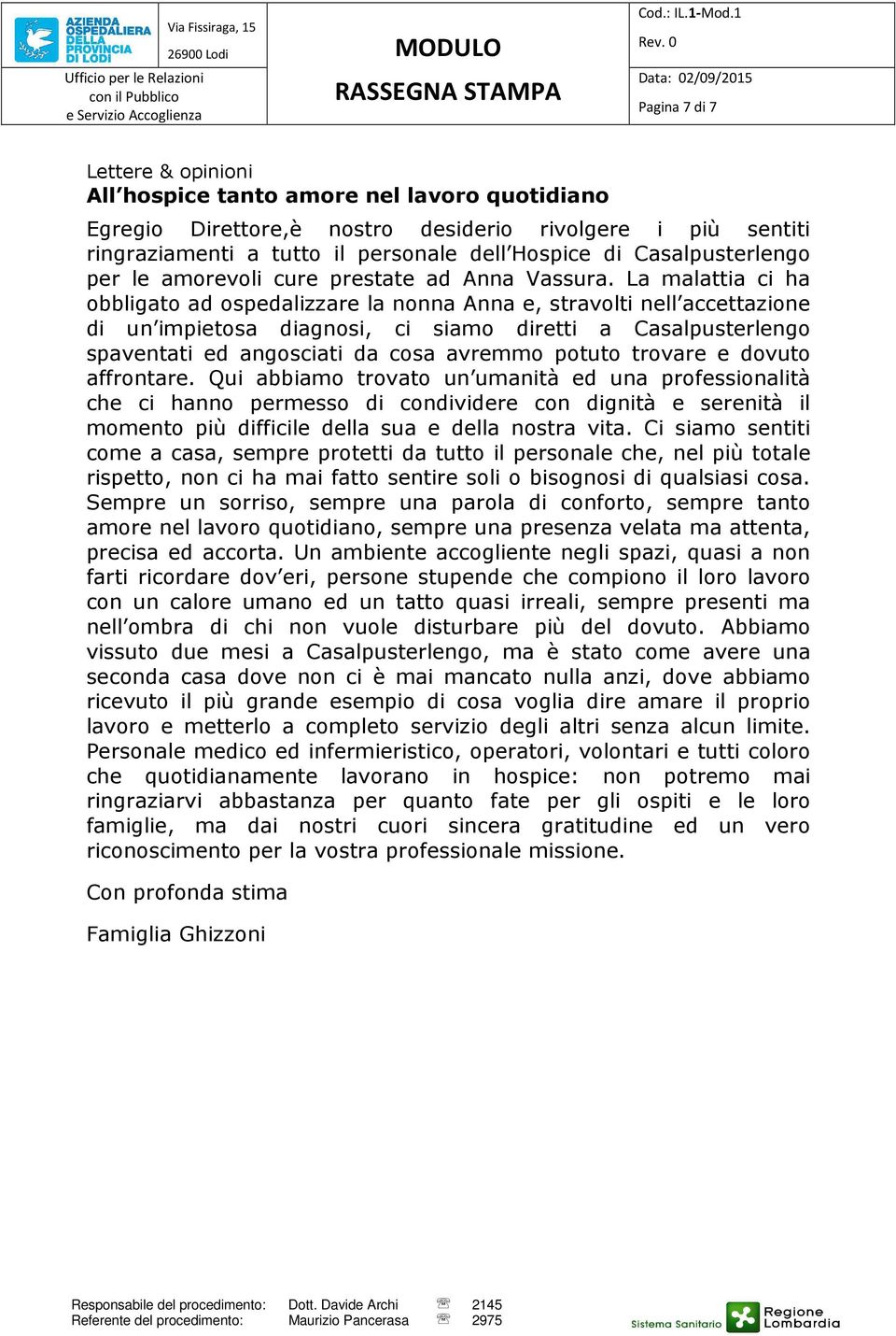 La malattia ci ha obbligato ad ospedalizzare la nonna Anna e, stravolti nell accettazione di un impietosa diagnosi, ci siamo diretti a Casalpusterlengo spaventati ed angosciati da cosa avremmo potuto