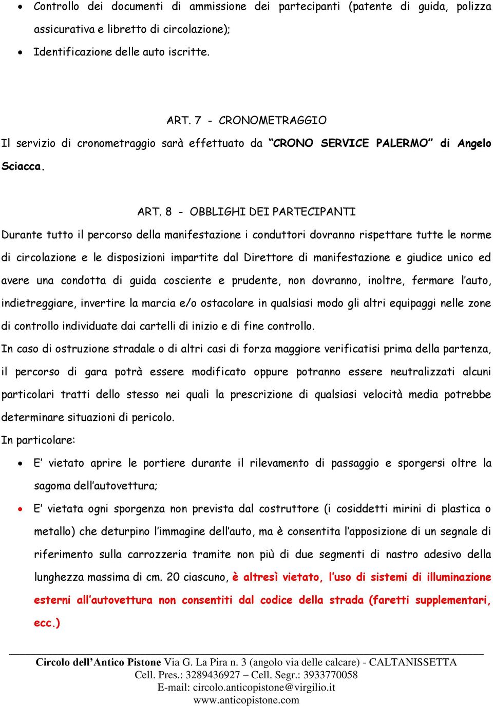 8 - OBBLIGHI DEI PARTECIPANTI Durante tutto il percorso della manifestazione i conduttori dovranno rispettare tutte le norme di circolazione e le disposizioni impartite dal Direttore di