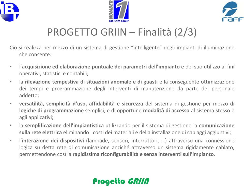 interventi di manutenzione da parte del personale addetto; versatilità, semplicità d uso, affidabilità e sicurezza del sistema di gestione per mezzo di logiche di programmazione semplici, e di