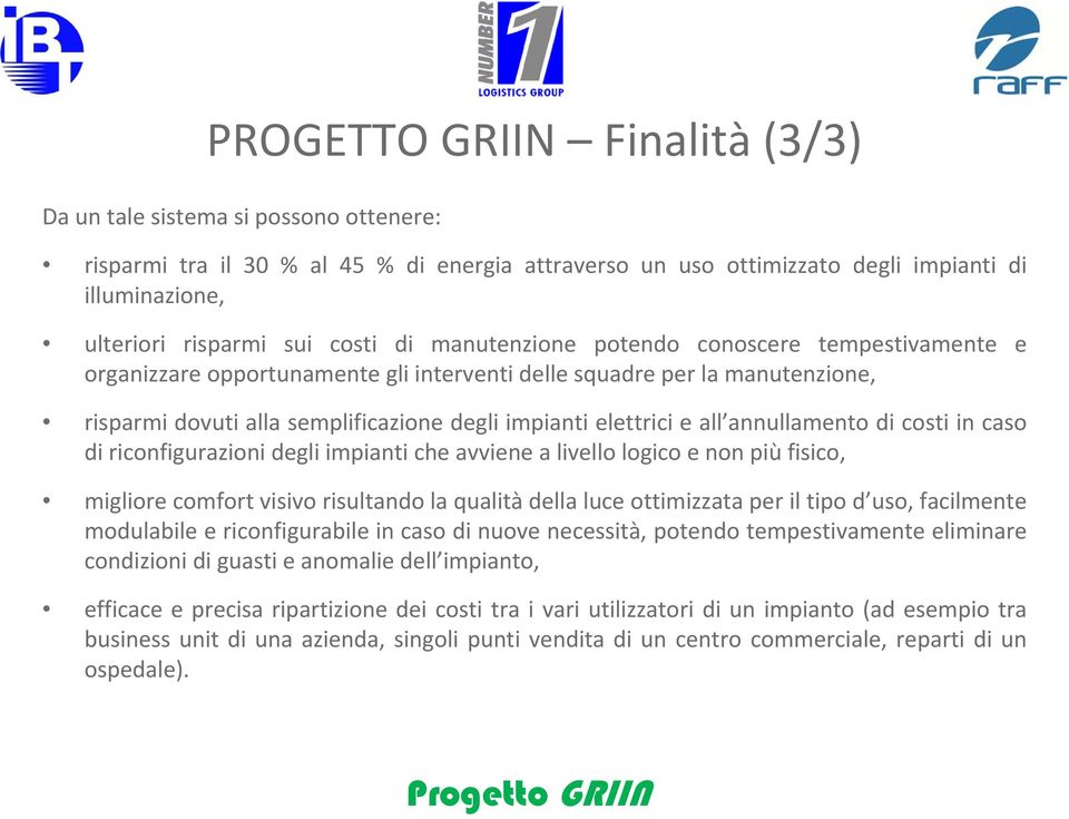 all annullamento di costi in caso di riconfigurazioni degli impianti che avviene a livello logico e non più fisico, migliore comfort visivo risultando la qualità della luce ottimizzata per il tipo d