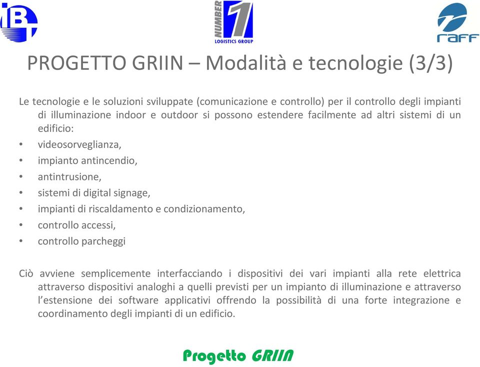 condizionamento, controllo accessi, controllo parcheggi Ciò avviene semplicemente interfacciando i dispositivi dei vari impianti alla rete elettrica attraverso dispositivi analoghi a