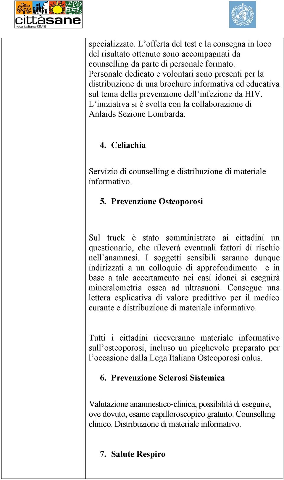 L iniziativa si è svolta con la collaborazione di Anlaids Sezione Lombarda. 4. Celiachia Servizio di counselling e distribuzione di materiale informativo. 5.