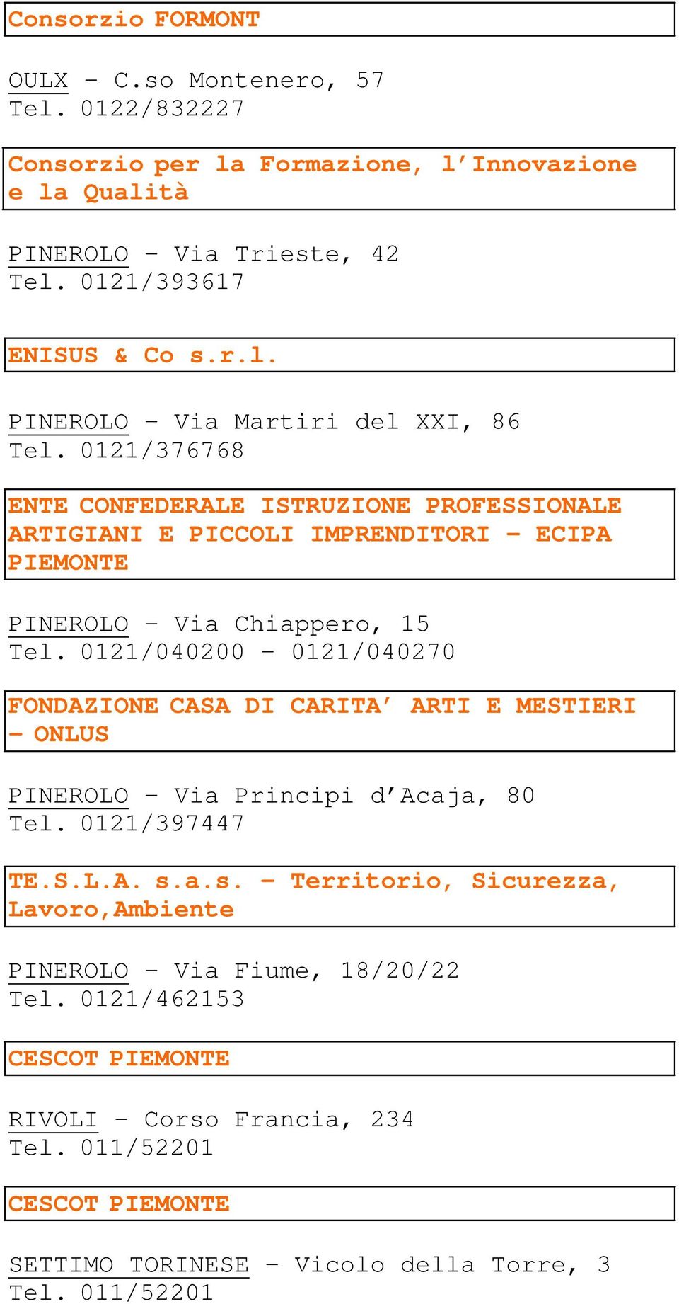 0121/376768 ENTE CONFEDERALE ISTRUZIONE PROFESSIONALE ARTIGIANI E PICCOLI IMPRENDITORI ECIPA PIEMONTE PINEROLO Via Chiappero, 15 Tel.