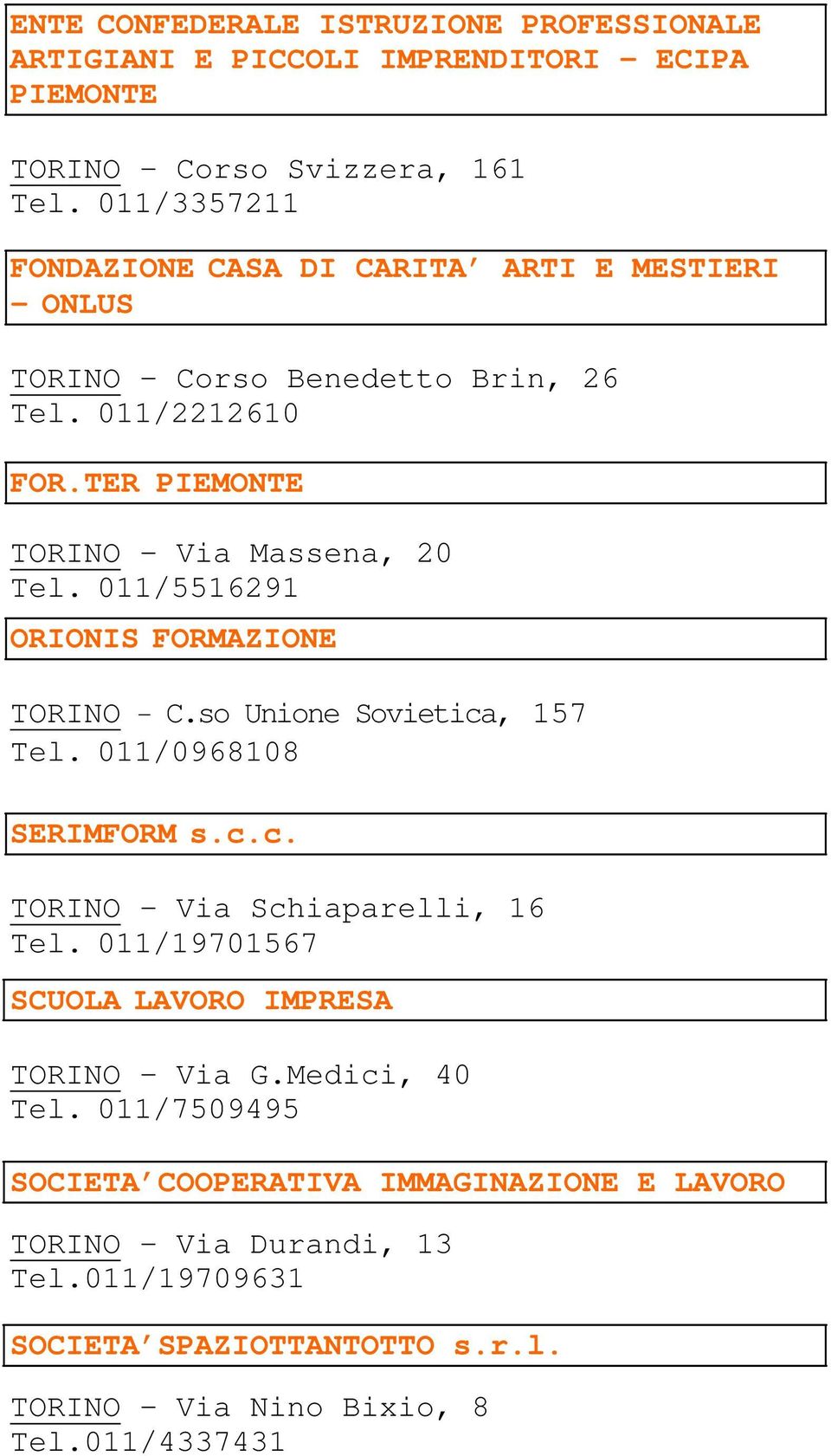 so Unione Sovietica, 157 Tel. 011/0968108 SERIMFORM s.c.c. TORINO - Via Schiaparelli, 16 Tel. 011/19701567 SCUOLA LAVORO IMPRESA TORINO Via G.