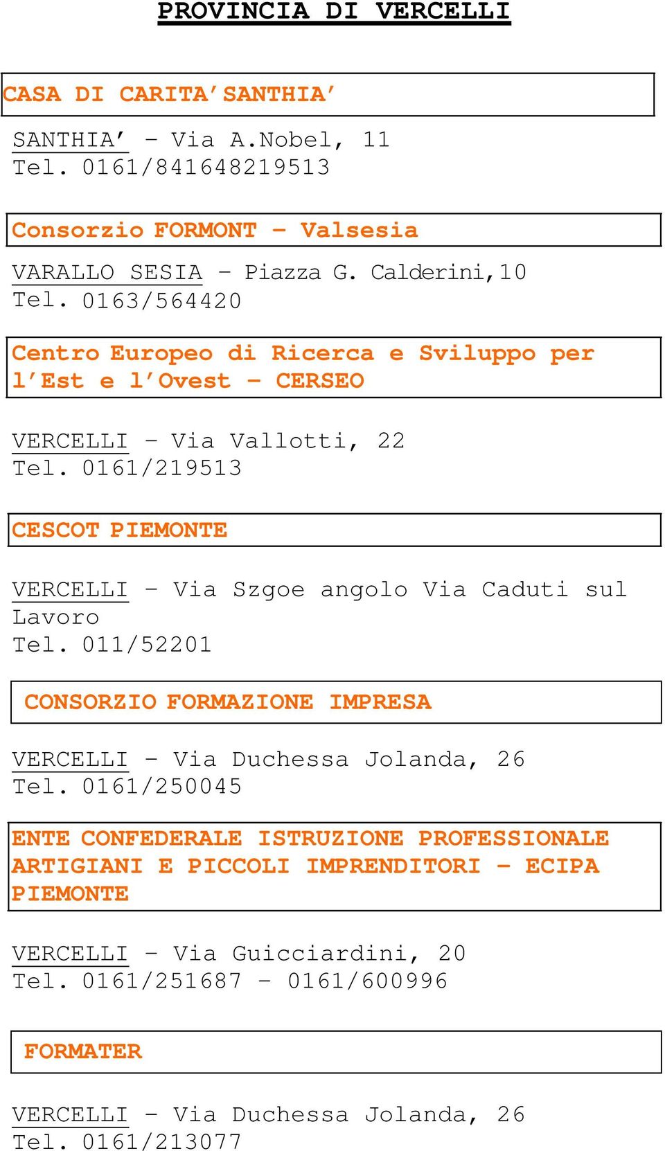 0161/219513 VERCELLI Via Szgoe angolo Via Caduti sul Lavoro CONSORZIO FORMAZIONE IMPRESA VERCELLI - Via Duchessa Jolanda, 26 Tel.