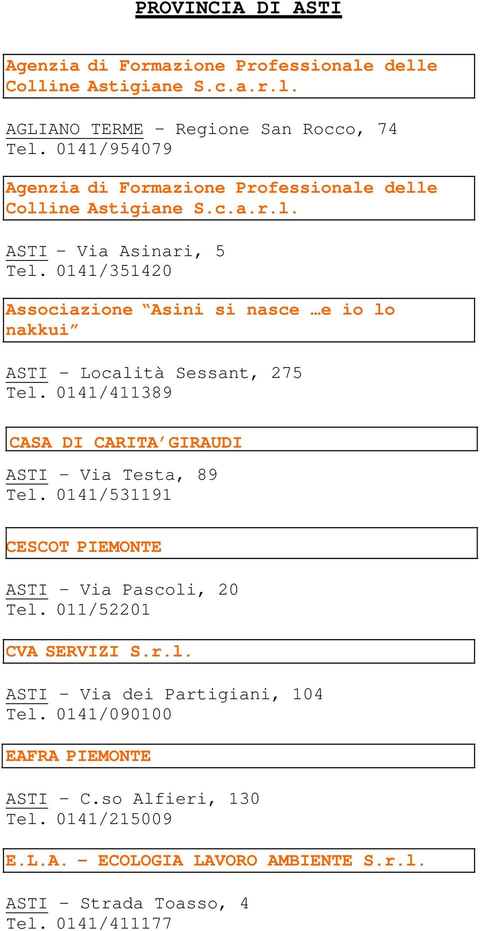 0141/351420 Associazione Asini si nasce e io lo nakkui ASTI - Località Sessant, 275 Tel. 0141/411389 CASA DI CARITA GIRAUDI ASTI Via Testa, 89 Tel.