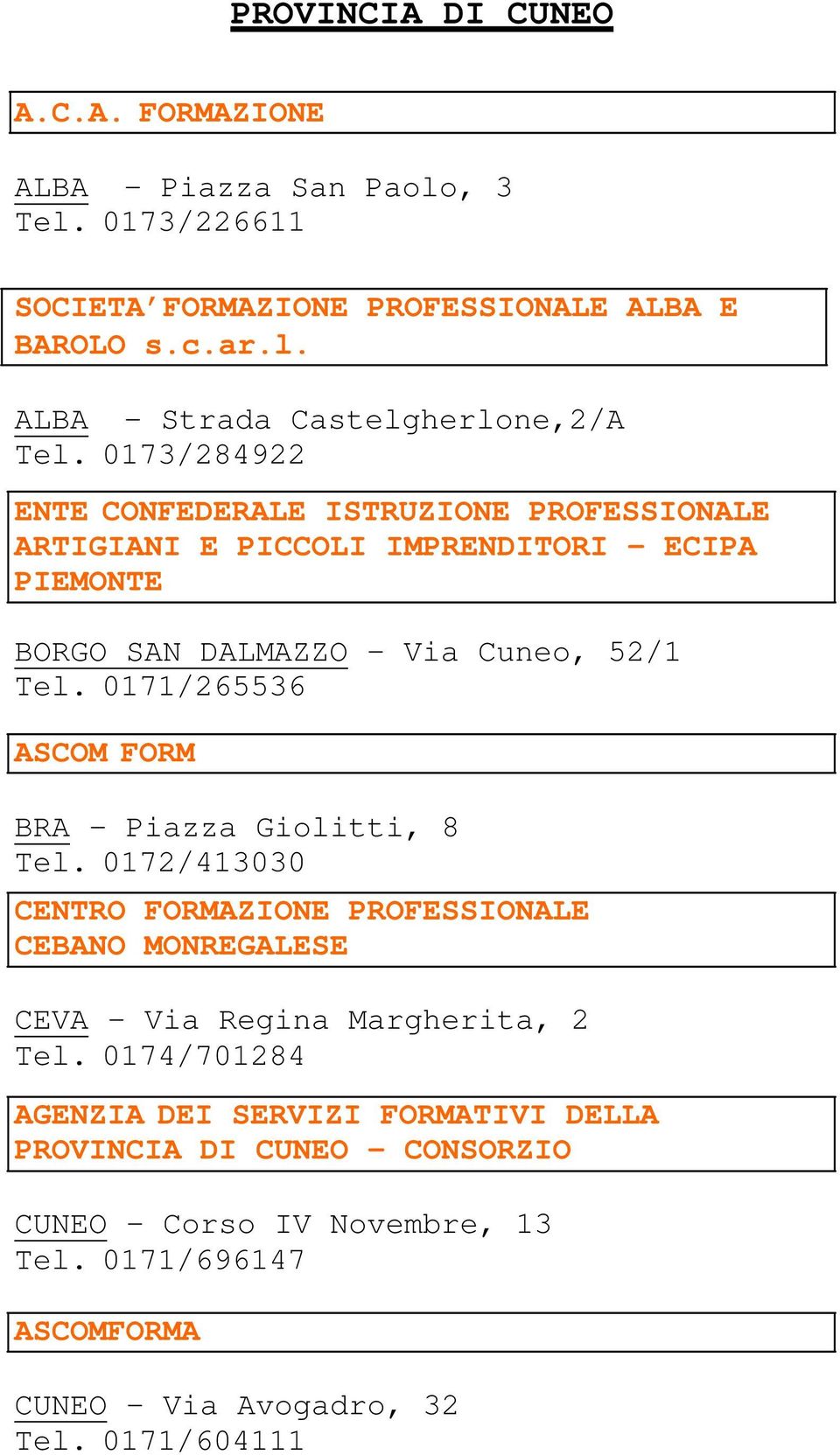 0171/265536 ASCOM FORM BRA - Piazza Giolitti, 8 Tel. 0172/413030 CENTRO FORMAZIONE PROFESSIONALE CEBANO MONREGALESE CEVA - Via Regina Margherita, 2 Tel.