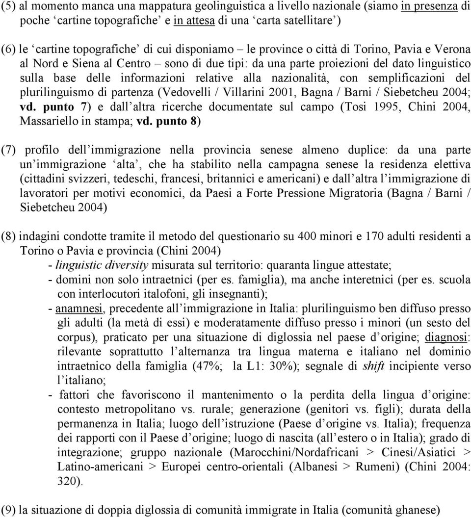 nazionalità, con semplificazioni del plurilinguismo di partenza (Vedovelli / Villarini 2001, Bagna / Barni / Siebetcheu 2004; vd.