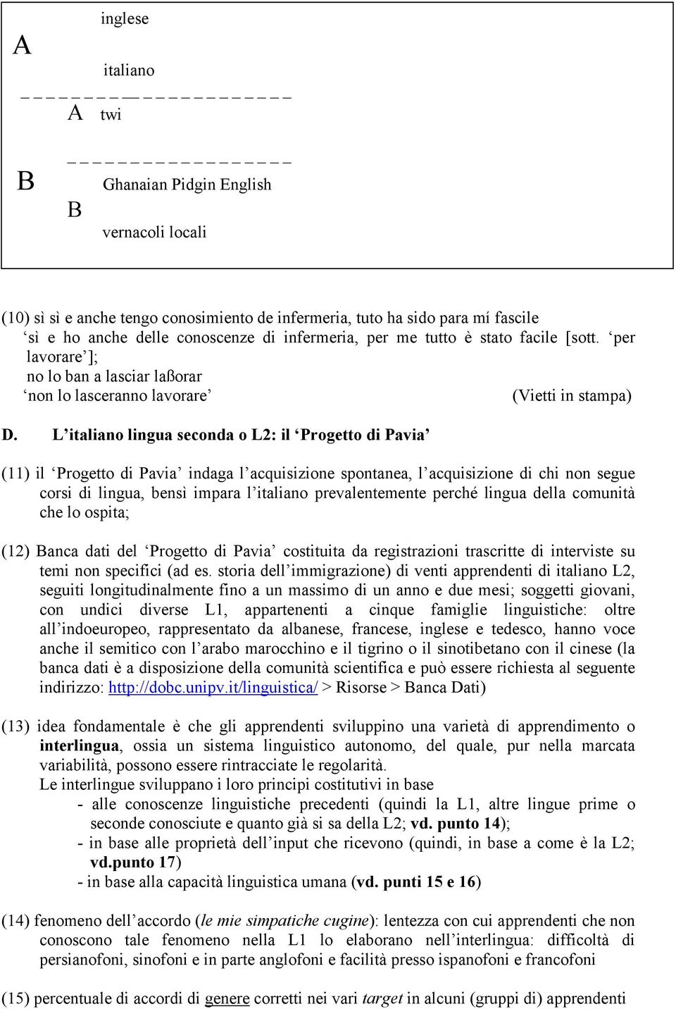 L italiano lingua seconda o L2: il Progetto di Pavia (11) il Progetto di Pavia indaga l acquisizione spontanea, l acquisizione di chi non segue corsi di lingua, bensì impara l italiano
