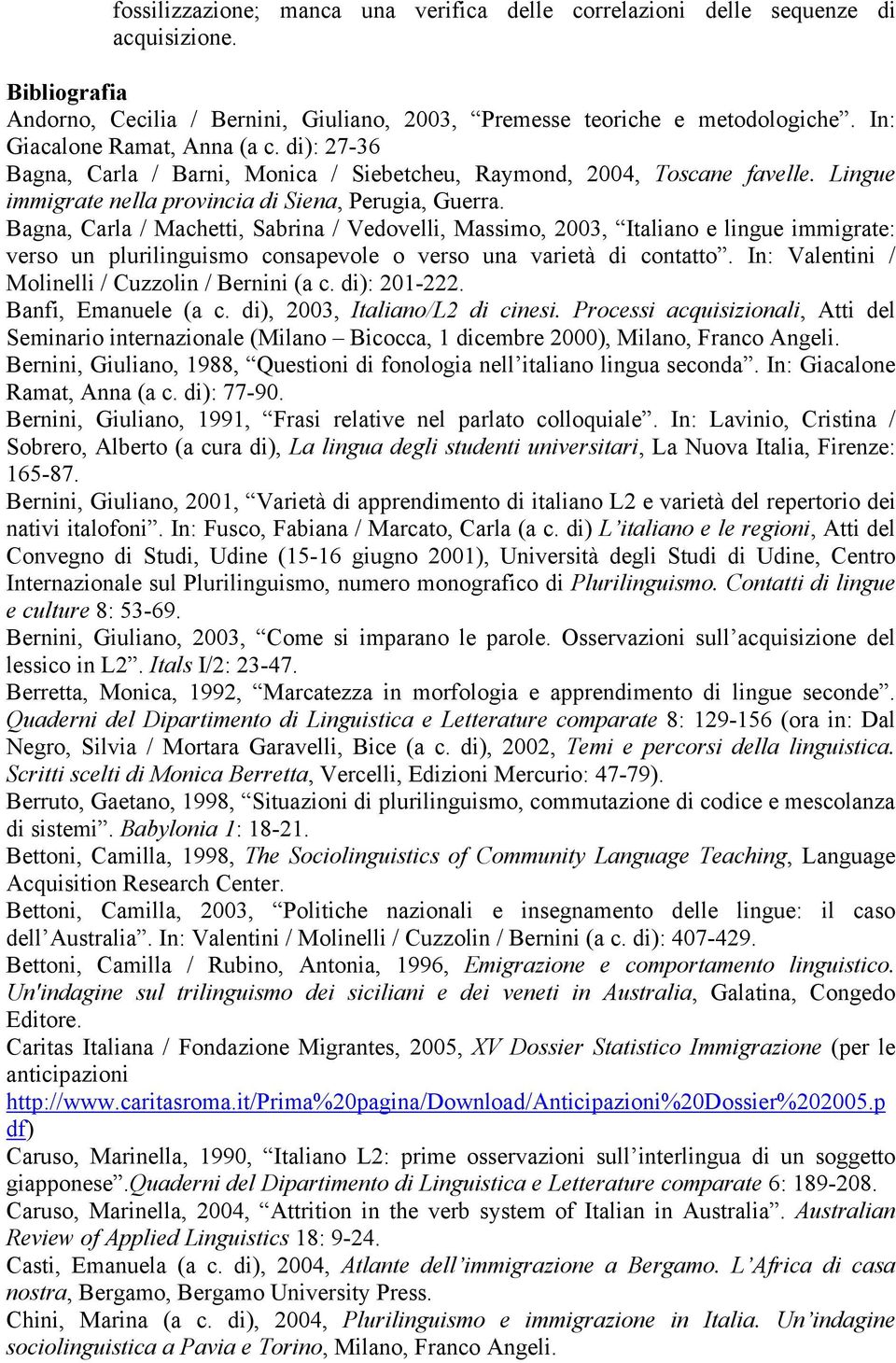 Bagna, Carla / Machetti, Sabrina / Vedovelli, Massimo, 2003, Italiano e lingue immigrate: verso un plurilinguismo consapevole o verso una varietà di contatto.