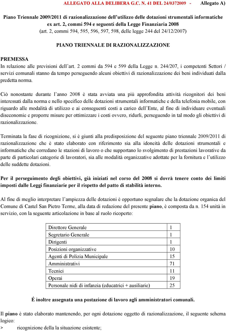 2, commi 594, 595, 596, 597, 598, delle legge 244 del 24/12/2007) PIANO TRIENNALE DI RAZIONALIZZAZIONE PREMESSA In relazione alle previsioni dell art. 2 commi da 594 e 599 della Legge n.