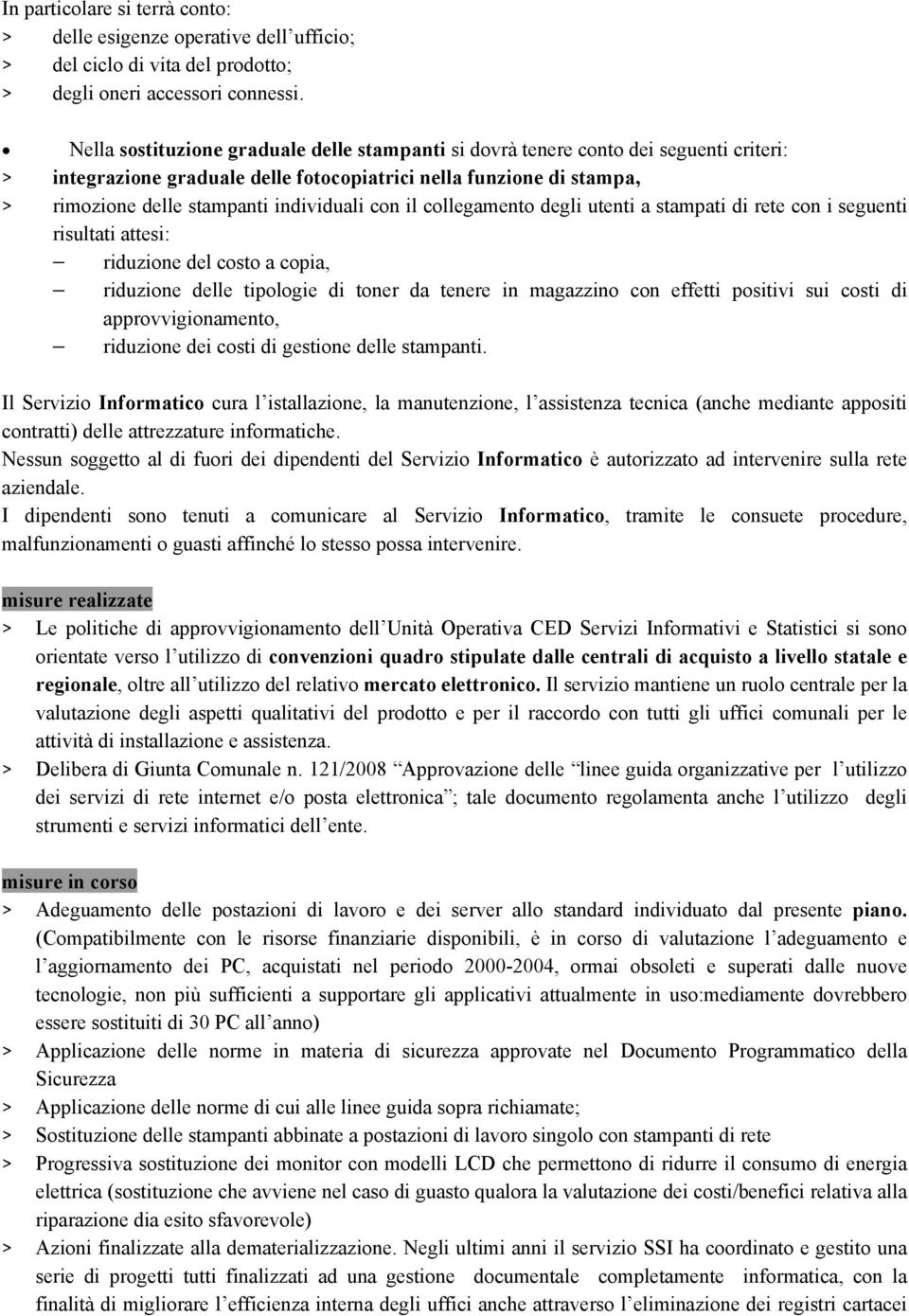 con il collegamento degli utenti a stampati di rete con i seguenti risultati attesi: riduzione del costo a copia, riduzione delle tipologie di toner da tenere in magazzino con effetti positivi sui