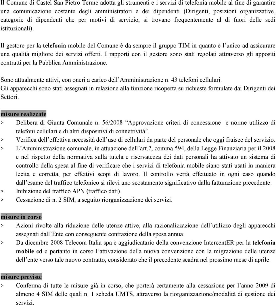 Il gestore per la telefonia mobile del Comune è da sempre il gruppo TIM in quanto è l unico ad assicurare una qualità migliore dei servizi offerti.