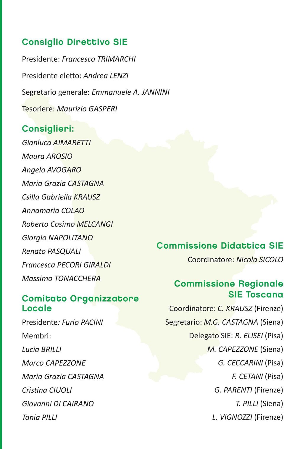 NAPOLITANO Renato PASQUALI Francesca PECORI GIRALDI Massimo TONACCHERA Comitato Organizzatore Locale Presidente: Furio PACINI Membri: Lucia BRILLI Marco CAPEZZONE Maria Grazia CASTAGNA Cristina