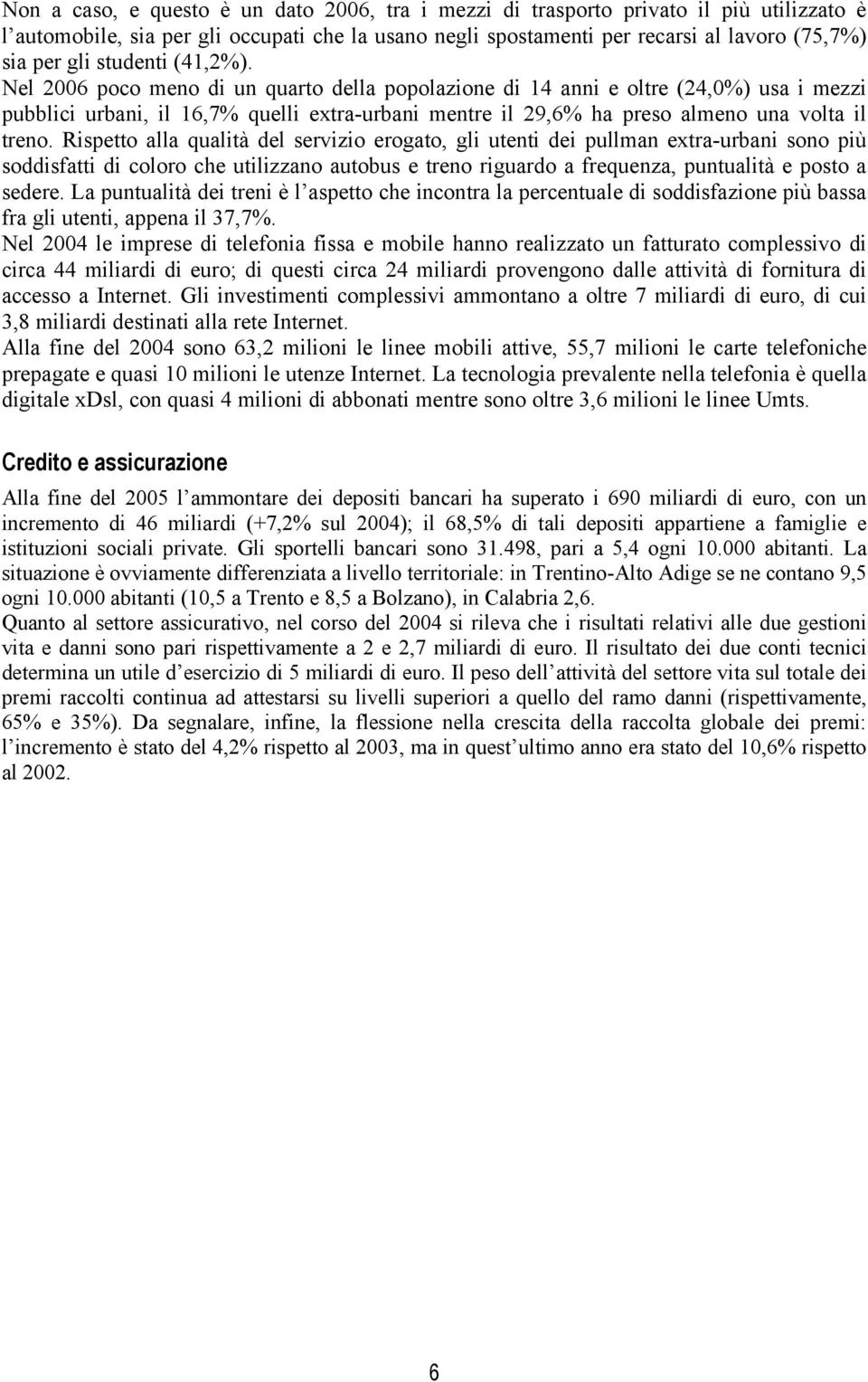 Nel 2006 poco meno di un quarto della popolazione di 14 anni e oltre (24,0%) usa i mezzi pubblici urbani, il 16,7% quelli extra-urbani mentre il 29,6% ha preso almeno una volta il treno.