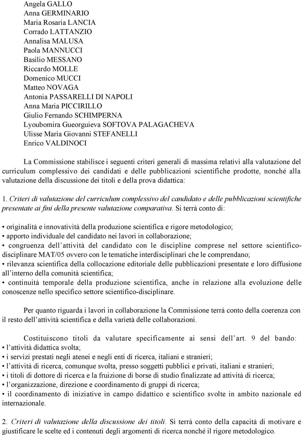 pubblicazioni scientifiche prodotte, nonché alla valutazione della discussione dei titoli e della prova didattica: 1.