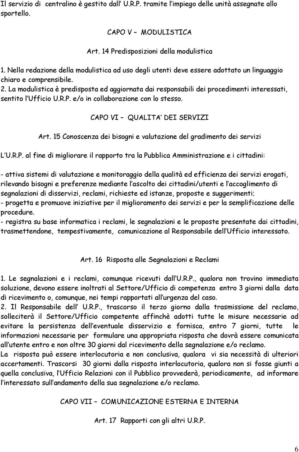 La modulistica è predisposta ed aggiornata dai responsabili dei procedimenti interessati, sentito l Ufficio U.R.P. e/o in collaborazione con lo stesso. CAPO VI QUALITA DEI SERVIZI Art.