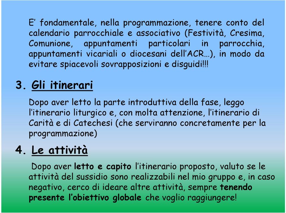 Gli itinerari Dopo aver letto la parte introduttiva della fase, leggo l itinerario liturgico e, con molta attenzione, l itinerario di Carità e di Catechesi (che serviranno