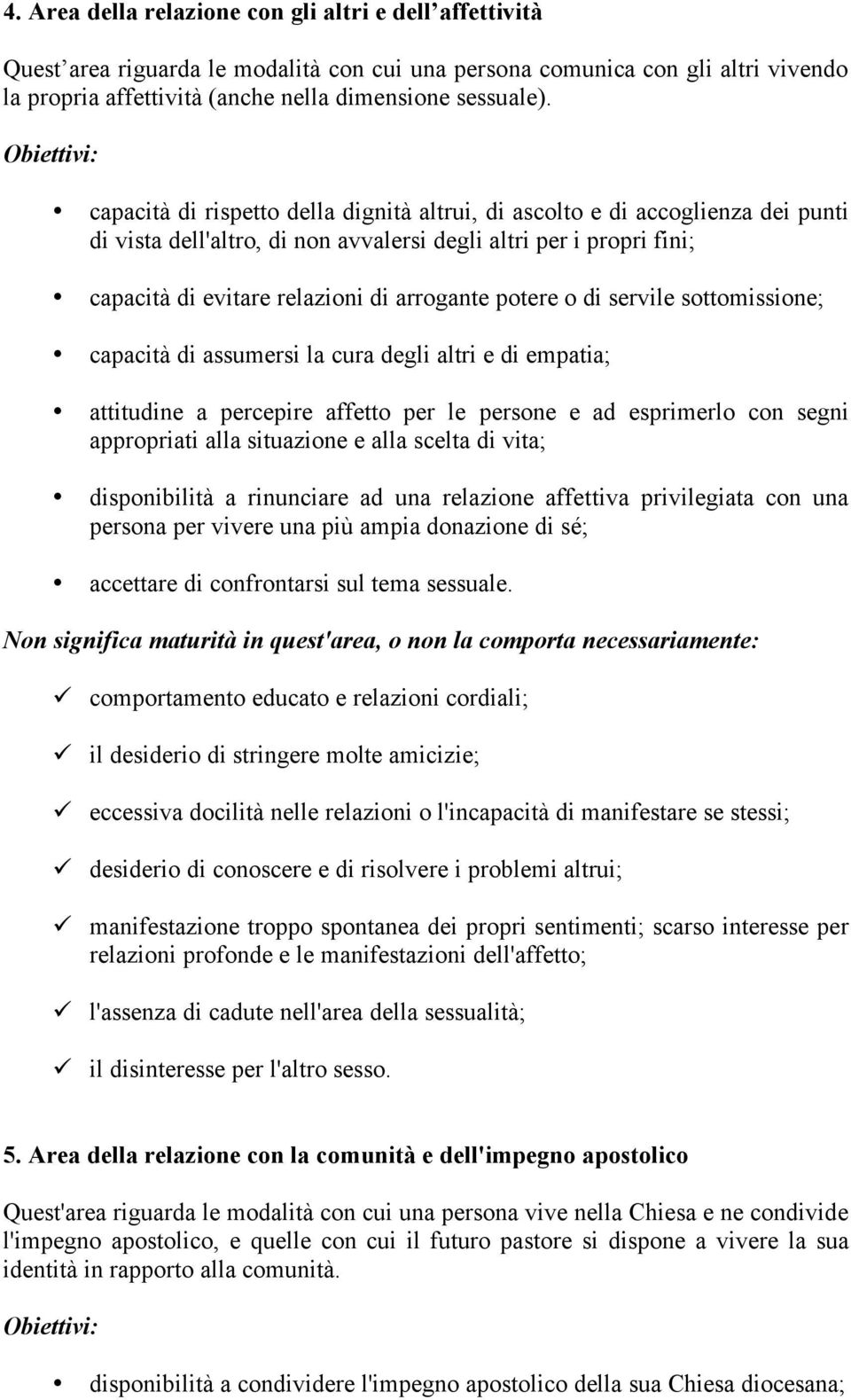 o di servile sottomissione; capacità di assumersi la cura degli altri e di empatia; attitudine a percepire affetto per le persone e ad esprimerlo con segni appropriati alla situazione e alla scelta