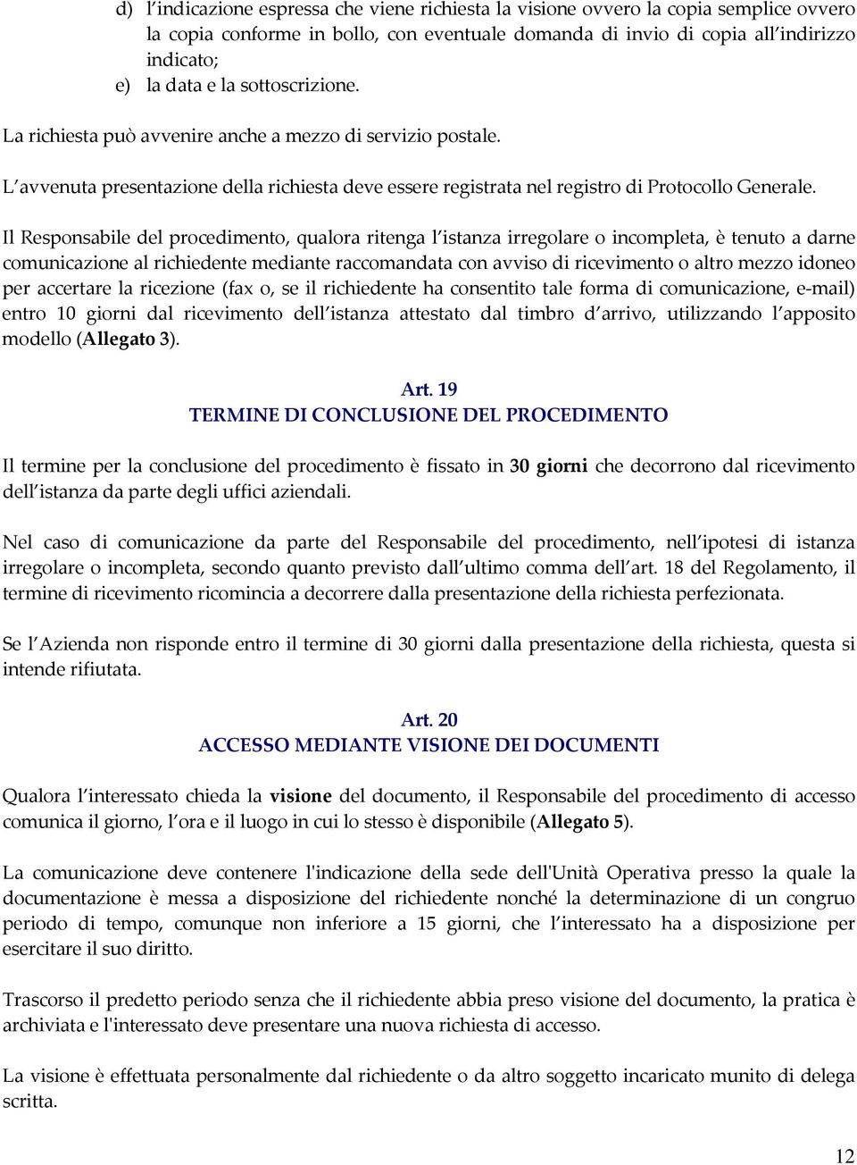 Il Responsabile del procedimento, qualora ritenga l istanza irregolare o incompleta, è tenuto a darne comunicazione al richiedente mediante raccomandata con avviso di ricevimento o altro mezzo idoneo