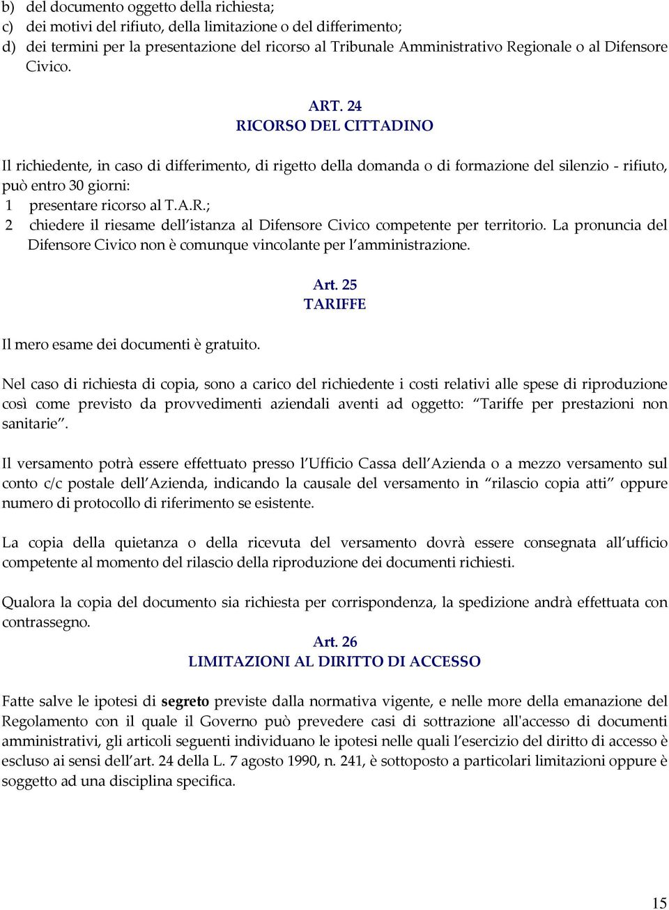 24 RICORSO DEL CITTADINO Il richiedente, in caso di differimento, di rigetto della domanda o di formazione del silenzio - rifiuto, può entro 30 giorni: 1 presentare ricorso al T.A.R.; 2 chiedere il riesame dell istanza al Difensore Civico competente per territorio.