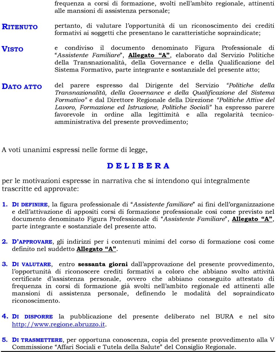 Transnazionalità, della Governance e della Qualificazione del Sistema Formativo, parte integrante e sostanziale del presente atto; DATO ATTO del parere espresso dal Dirigente del Servizio Politiche