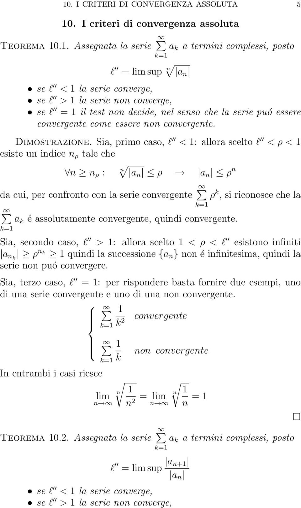Sia, primo caso, l < 1: allora scelto l < ρ < 1 esiste un indice n ρ tale che n n n ρ : an ρ a n ρ n da cui, per confronto con la serie convergente ρ k, si riconosce che la é assolutamente