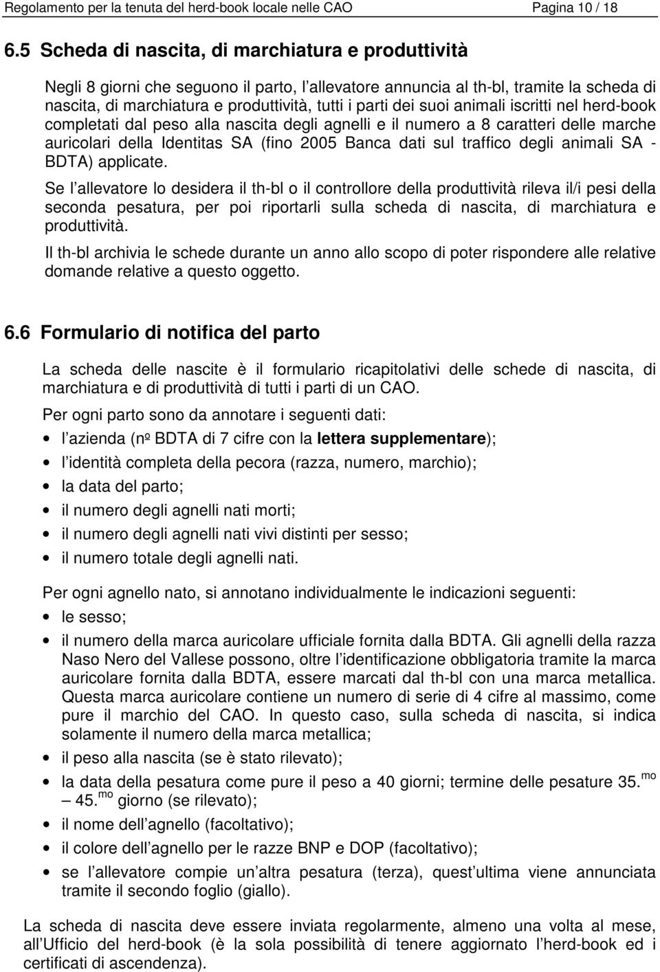 suoi animali iscritti nel herd-book completati dal peso alla nascita degli agnelli e il numero a 8 caratteri delle marche auricolari della Identitas SA (fino 2005 Banca dati sul traffico degli