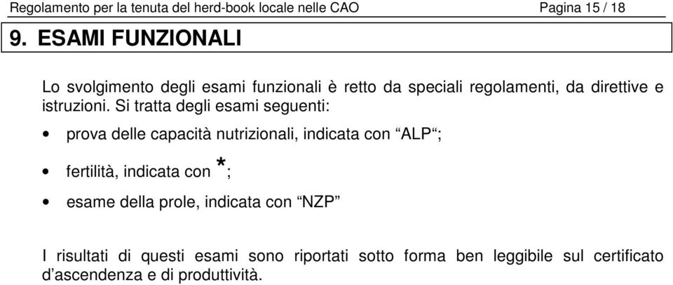 Si tratta degli esami seguenti: prova delle capacità nutrizionali, indicata con ALP ; fertilità, indicata con *;