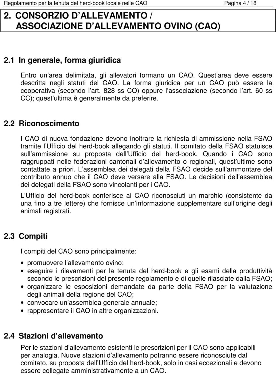 La forma giuridica per un CAO può essere la cooperativa (secondo l art. 828 ss CO) oppure l associazione (secondo l art. 60 ss CC); quest ultima è generalmente da preferire. 2.