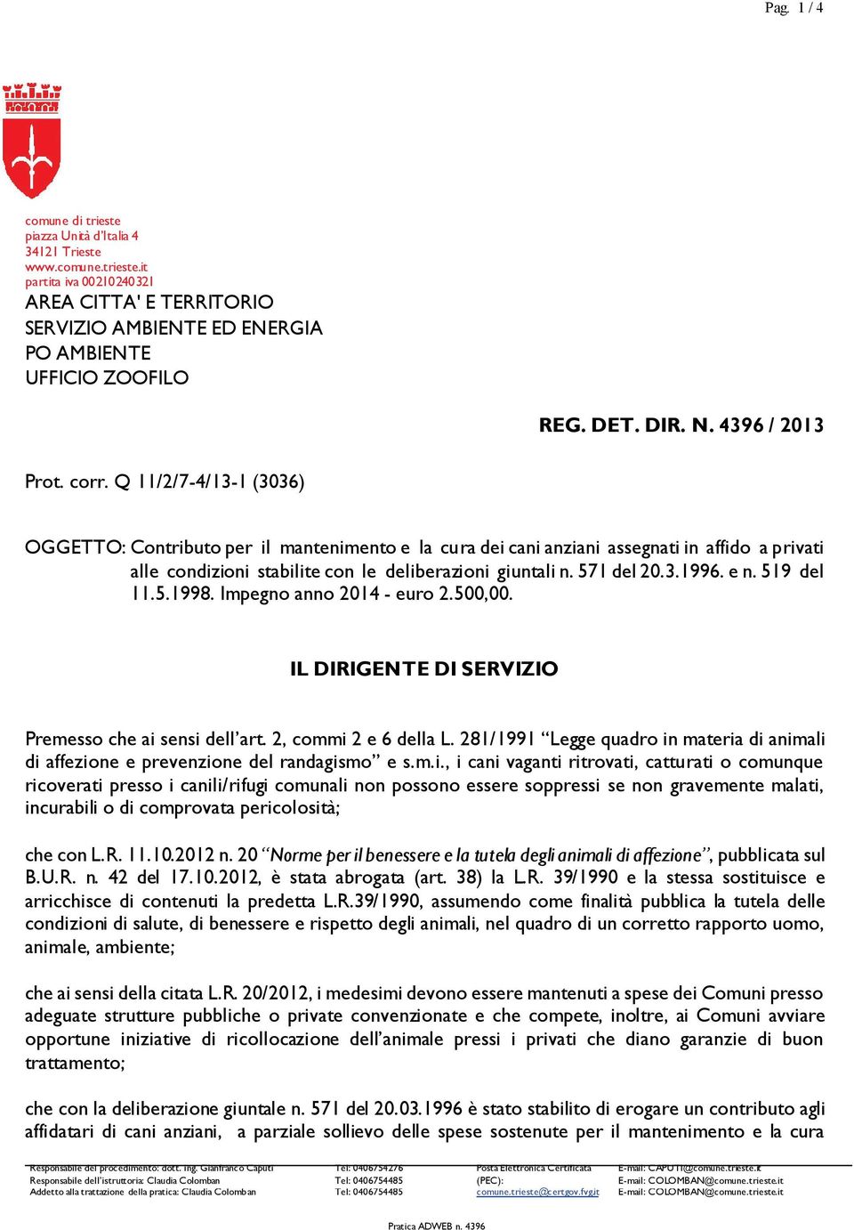 Q 11/2/7-4/13-1 (3036) OGGETTO: Contributo per il mantenimento e la cura dei cani anziani assegnati in affido a privati alle condizioni stabilite con le deliberazioni giuntali n. 571 del 20.3.1996.