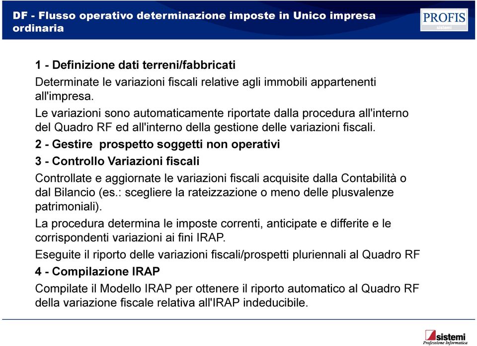 2 - Gestire prospetto soggetti non operativi 3 - Controllo Variazioni fiscali Controllate e aggiornate le variazioni fiscali acquisite dalla Contabilità o dal Bilancio (es.