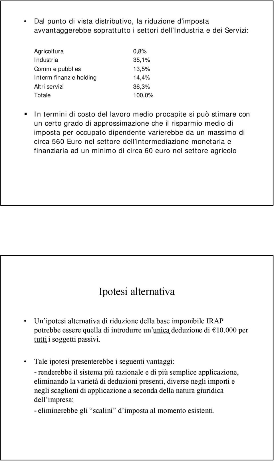 dipendente varierebbe da un massimo di circa 560 Euro nel settore dell intermediazione monetaria e finanziaria ad un minimo di circa 60 euro nel settore agricolo Ipotesi alternativa Un ipotesi