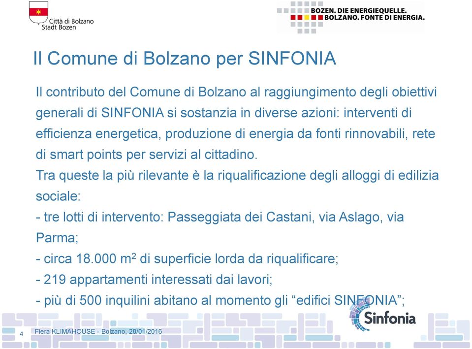 Tra queste la più rilevante è la riqualificazione degli alloggi di edilizia sociale: - tre lotti di intervento: Passeggiata dei Castani, via Aslago, via