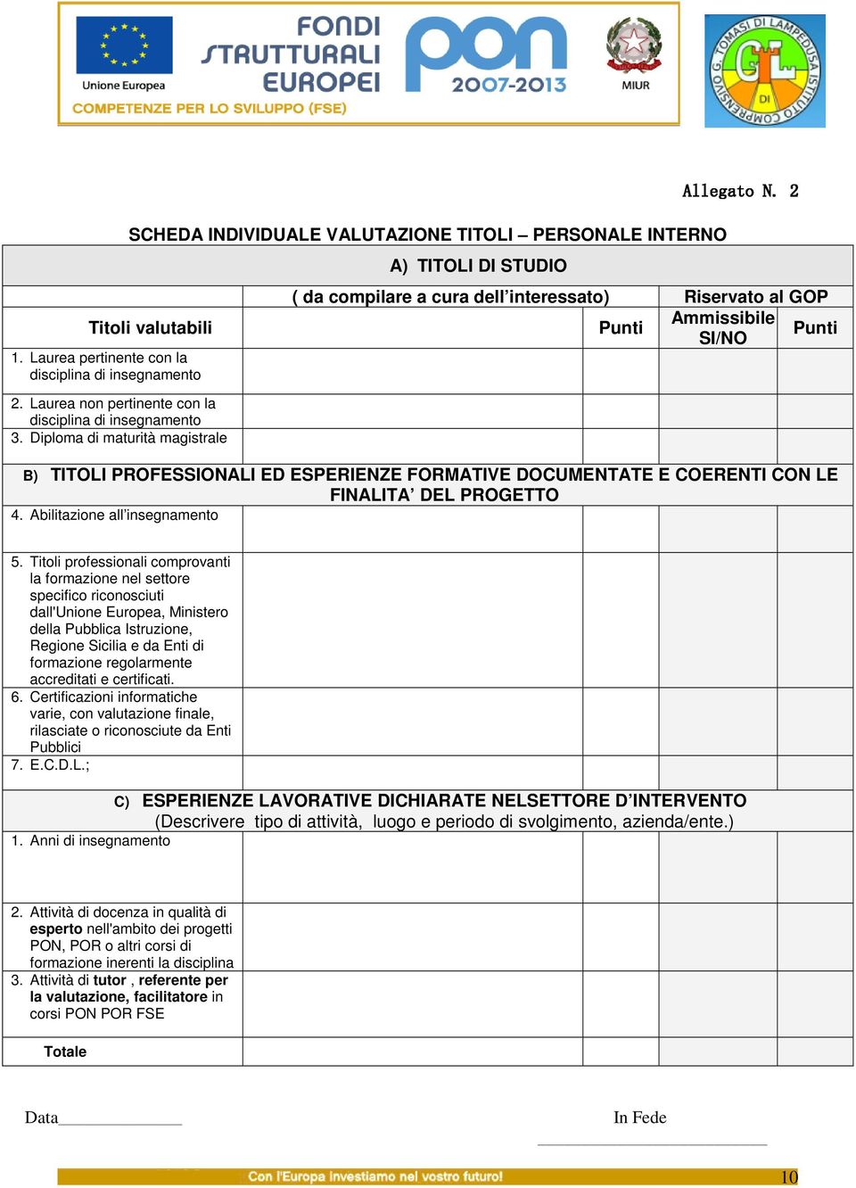 Diploma di maturità magistrale A) TITOLI DI STUDIO ( da compilare a cura dell interessato) Riservato al GOP Ammissibile Punti Punti SI/NO B) TITOLI PROFESSIONALI ED ESPERIENZE FORMATIVE DOCUMENTATE E