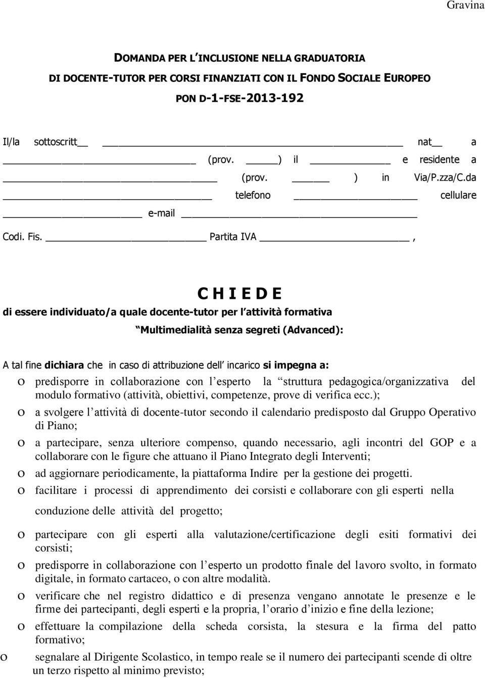 Partita IVA, C H I E D E di essere individuato/a quale docente-tutor per l attività formativa Multimedialità senza segreti (Advanced): A tal fine dichiara che in caso di attribuzione dell incarico si