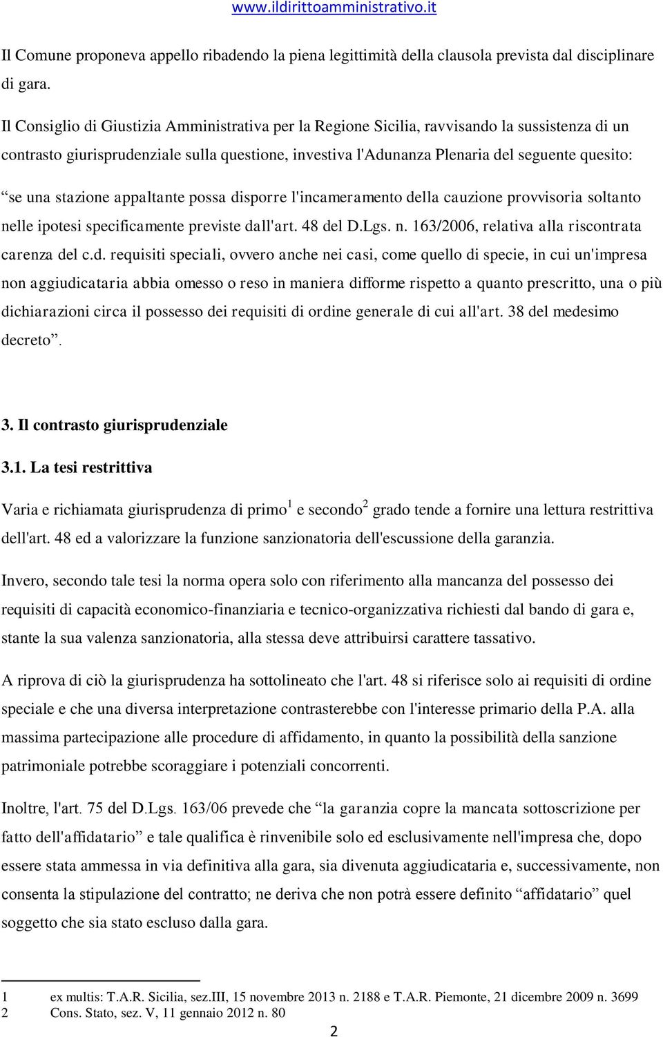 una stazione appaltante possa disporre l'incameramento della cauzione provvisoria soltanto nelle ipotesi specificamente previste dall'art. 48 del D.Lgs. n. 163/2006, relativa alla riscontrata carenza del c.